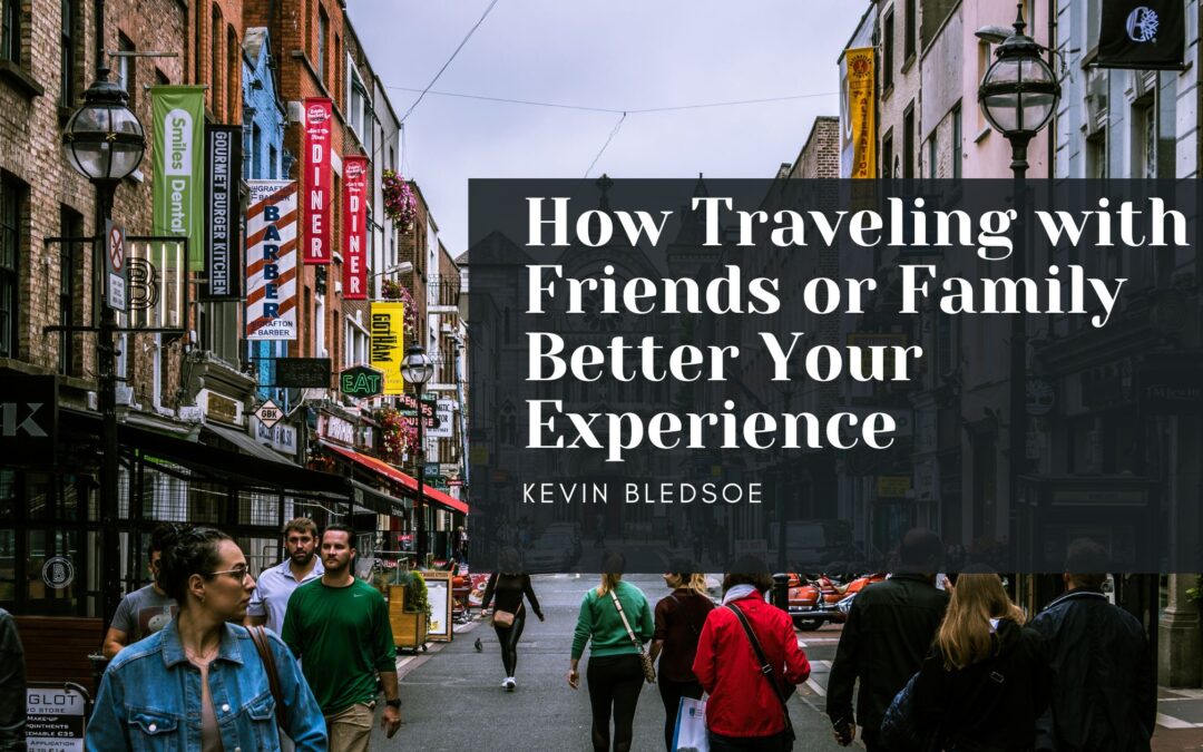 How Traveling with Friends or Family Better Your Experience